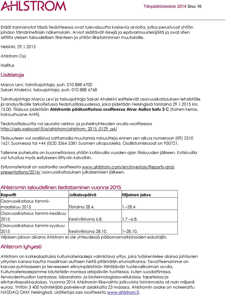 2015 Ahlstrom Oyj Hallitus Lisätietoja Marco Levi, toimitusjohtaja, puh. 010 888 4700 Sakari Ahdekivi, talousjohtaja, puh.