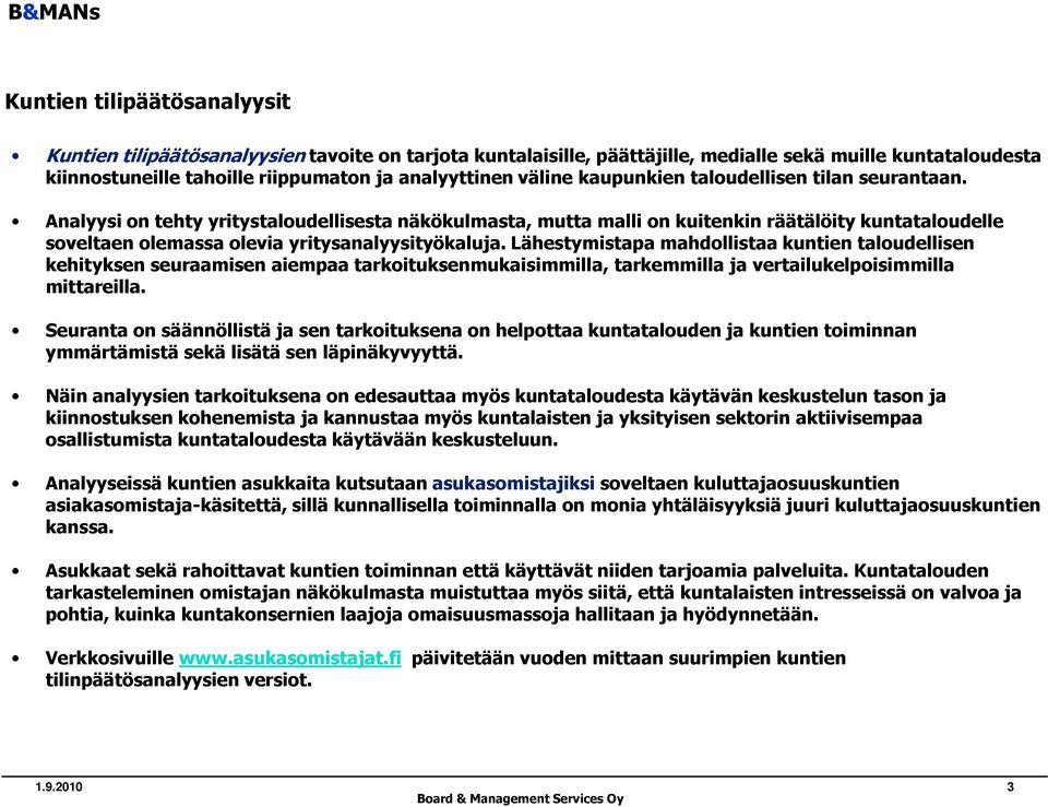 Analyysi on tehty yritystaloudellisesta näkökulmasta, mutta malli on kuitenkin räätälöity kuntataloudelle soveltaen olemassa olevia yritysanalyysityökaluja.