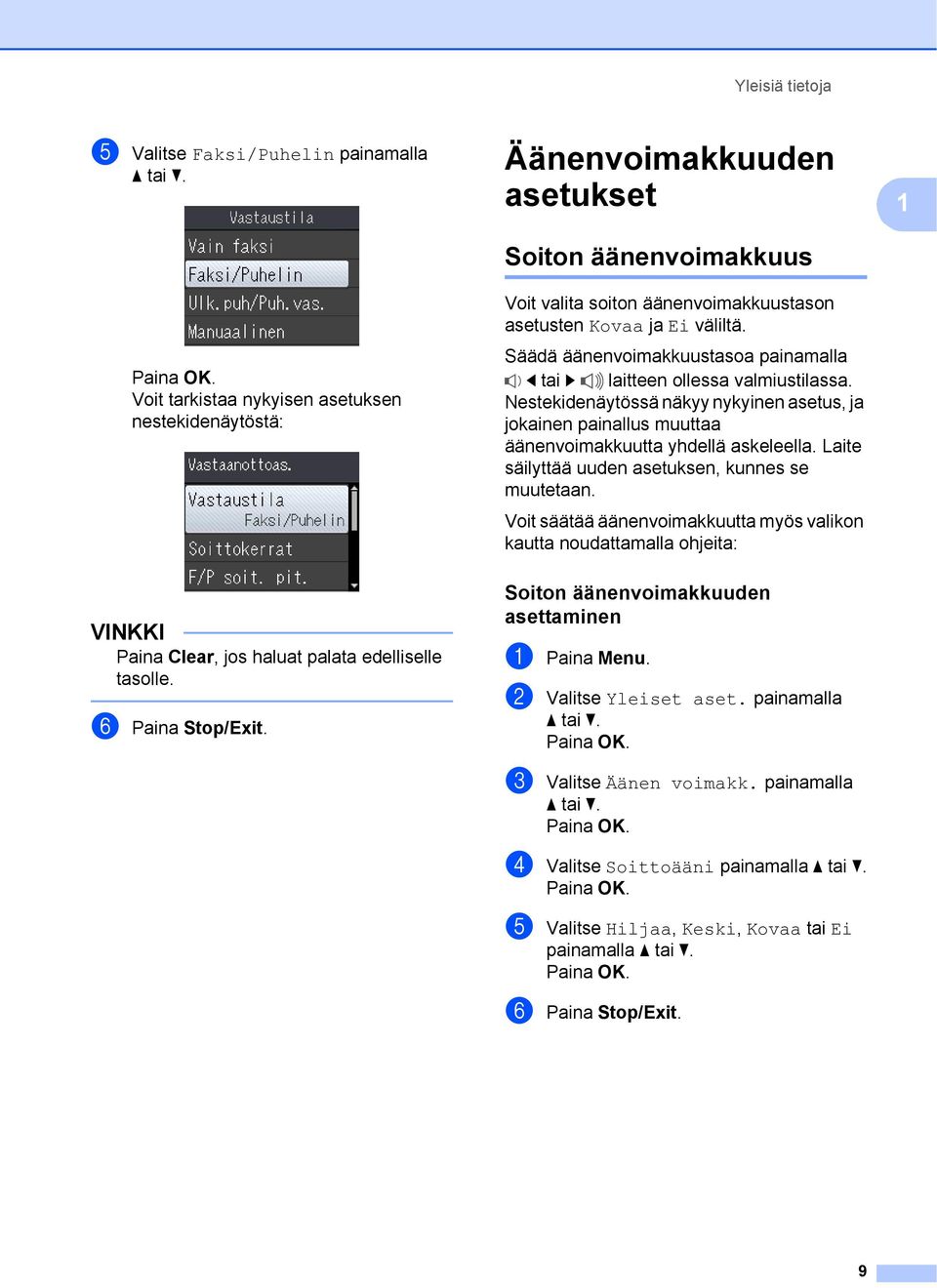 Säädä äänenvoimakkuustasoa painamalla d tai c laitteen ollessa valmiustilassa. Nestekidenäytössä näkyy nykyinen asetus, ja jokainen painallus muuttaa äänenvoimakkuutta yhdellä askeleella.