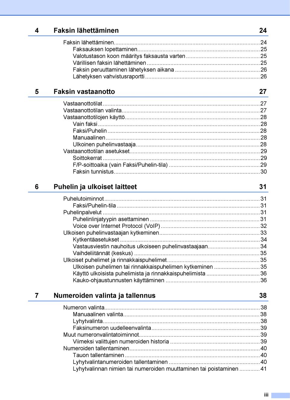 ..28 Faksi/Puhelin...28 Manuaalinen...28 Ulkoinen puhelinvastaaja...28 Vastaanottotilan asetukset...29 Soittokerrat...29 F/P-soittoaika (vain Faksi/Puhelin-tila)...29 Faksin tunnistus.