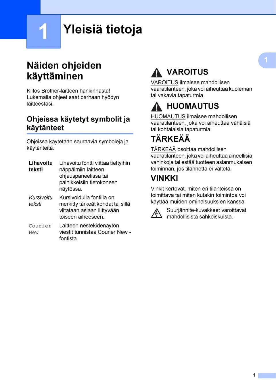 Lihavoitu teksti Kursivoitu teksti Courier New Lihavoitu fontti viittaa tiettyihin näppäimiin laitteen ohjauspaneelissa tai painikkeisiin tietokoneen näytössä.