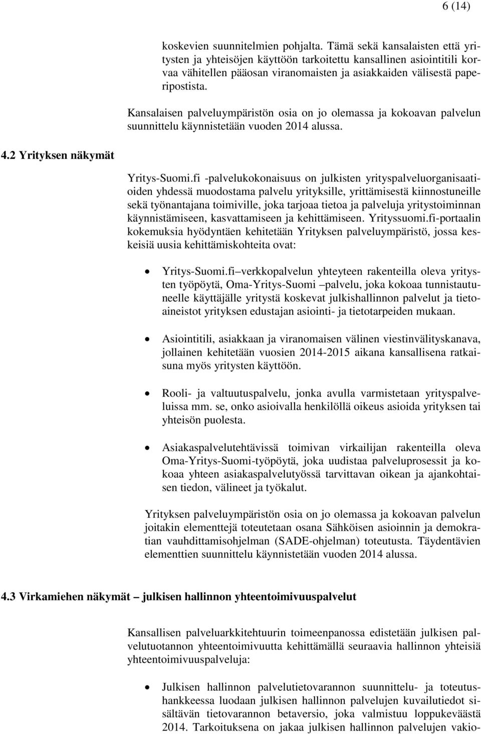Kansalaisen palveluympäristön osia on jo olemassa ja kokoavan palvelun suunnittelu käynnistetään vuoden 2014 alussa. 4.2 Yrityksen näkymät Yritys-Suomi.