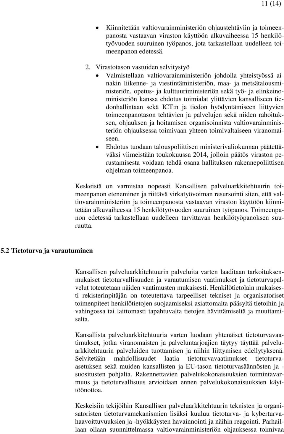 Virastotason vastuiden selvitystyö Valmistellaan valtiovarainministeriön johdolla yhteistyössä ainakin liikenne- ja viestintäministeriön, maa- ja metsätalousministeriön, opetus- ja