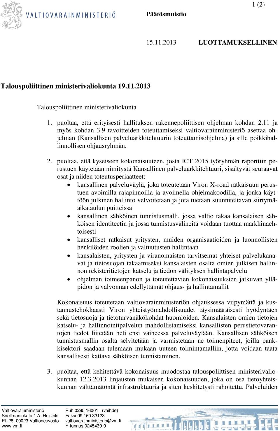 9 tavoitteiden toteuttamiseksi valtiovarainministeriö asettaa ohjelman (Kansallisen palveluarkkitehtuurin toteuttamisohjelma) ja sille poikkihallinnollisen ohjausryhmän. 2.