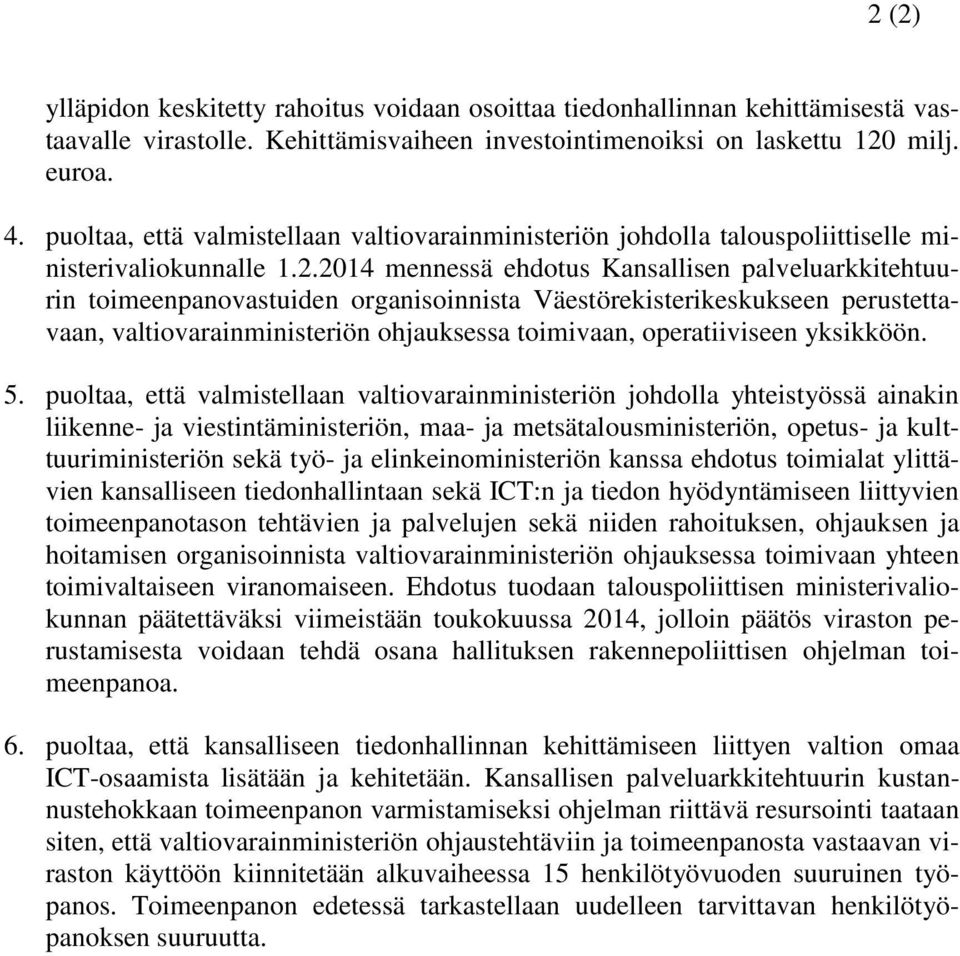 2014 mennessä ehdotus Kansallisen palveluarkkitehtuurin toimeenpanovastuiden organisoinnista Väestörekisterikeskukseen perustettavaan, valtiovarainministeriön ohjauksessa toimivaan, operatiiviseen