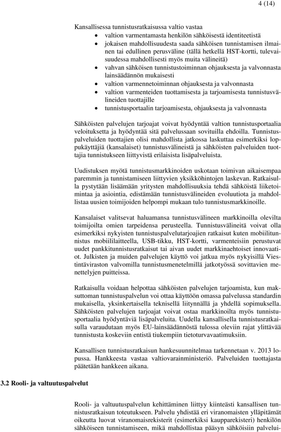 ilmainen tai edullinen perusväline (tällä hetkellä HST-kortti, tulevaisuudessa mahdollisesti myös muita välineitä) vahvan sähköisen tunnistustoiminnan ohjauksesta ja valvonnasta lainsäädännön