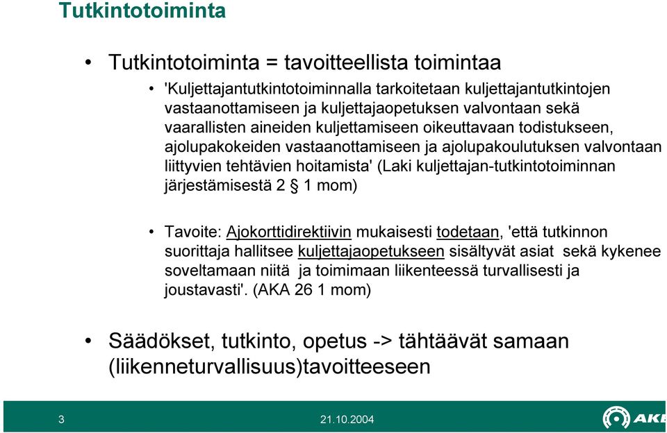 kuljettajan-tutkintotoiminnan järjestämisestä 2 1 mom) Tavoite: Ajokorttidirektiivin mukaisesti todetaan, 'että tutkinnon suorittaja hallitsee kuljettajaopetukseen sisältyvät asiat