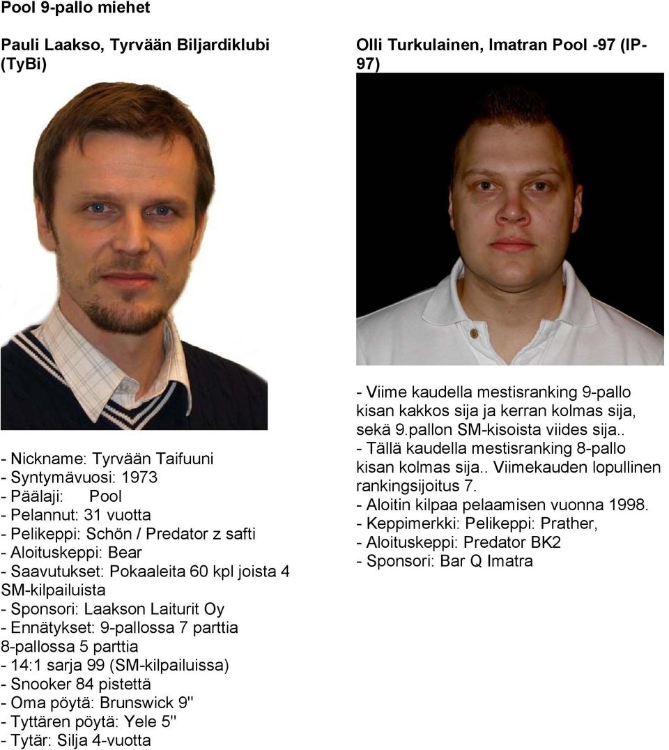 parttia - 14:1 sarja 99 (SM-kilpailuissa) - Snooker 84 pistettä - Oma pöytä: Brunswick 9" - Tyttären pöytä: Yele 5" - Tytär: Silja 4-vuotta - Viime kaudella mestisranking 9-pallo kisan kakkos sija ja