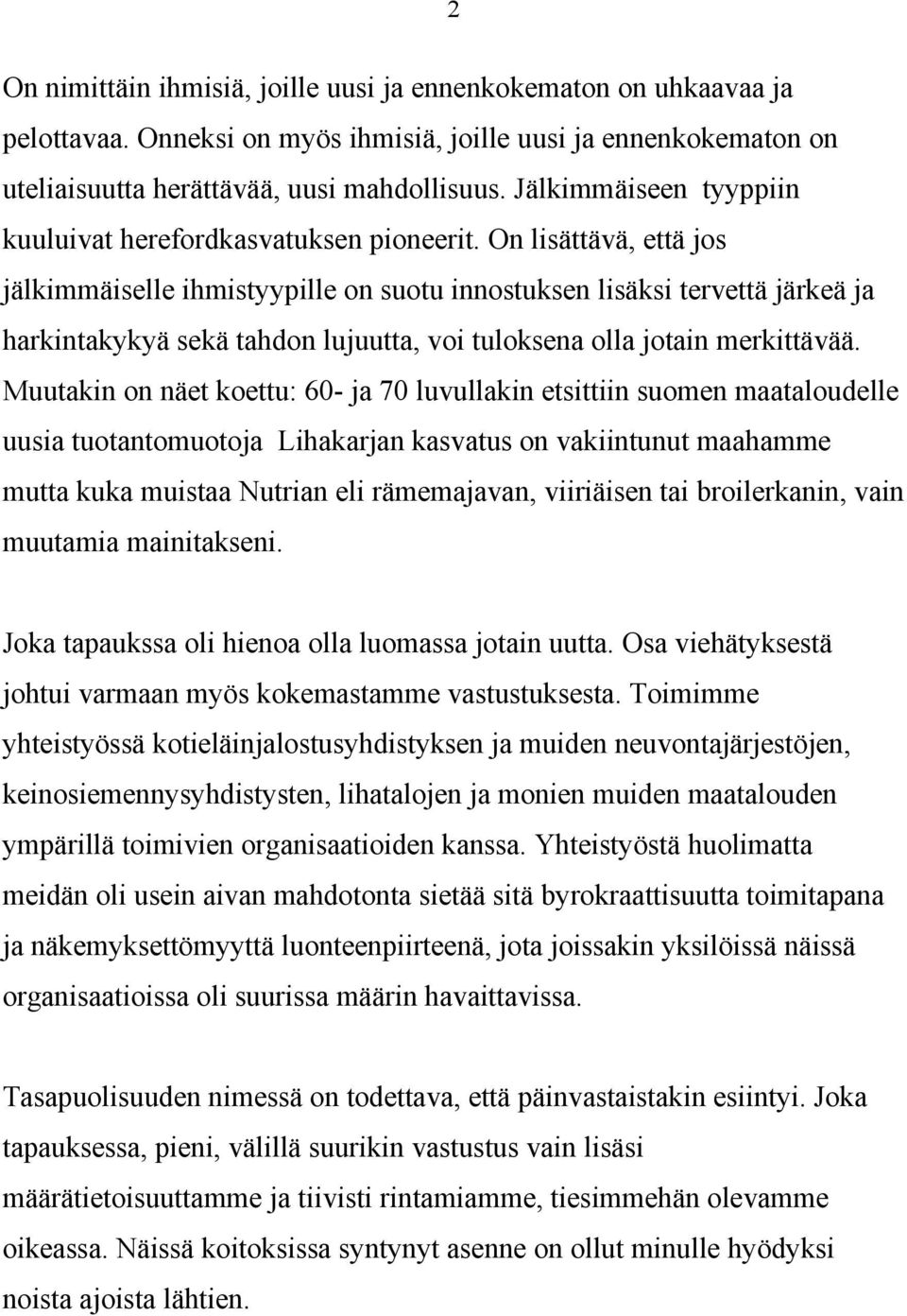 On lisättävä, että jos jälkimmäiselle ihmistyypille on suotu innostuksen lisäksi tervettä järkeä ja harkintakykyä sekä tahdon lujuutta, voi tuloksena olla jotain merkittävää.