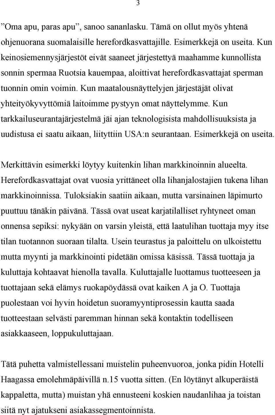 Kun maatalousnäyttelyjen järjestäjät olivat yhteityökyvyttömiä laitoimme pystyyn omat näyttelymme.