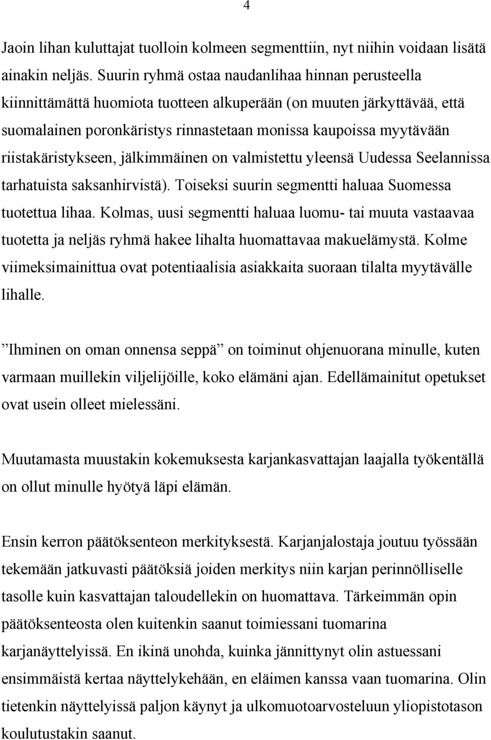 riistakäristykseen, jälkimmäinen on valmistettu yleensä Uudessa Seelannissa tarhatuista saksanhirvistä). Toiseksi suurin segmentti haluaa Suomessa tuotettua lihaa.