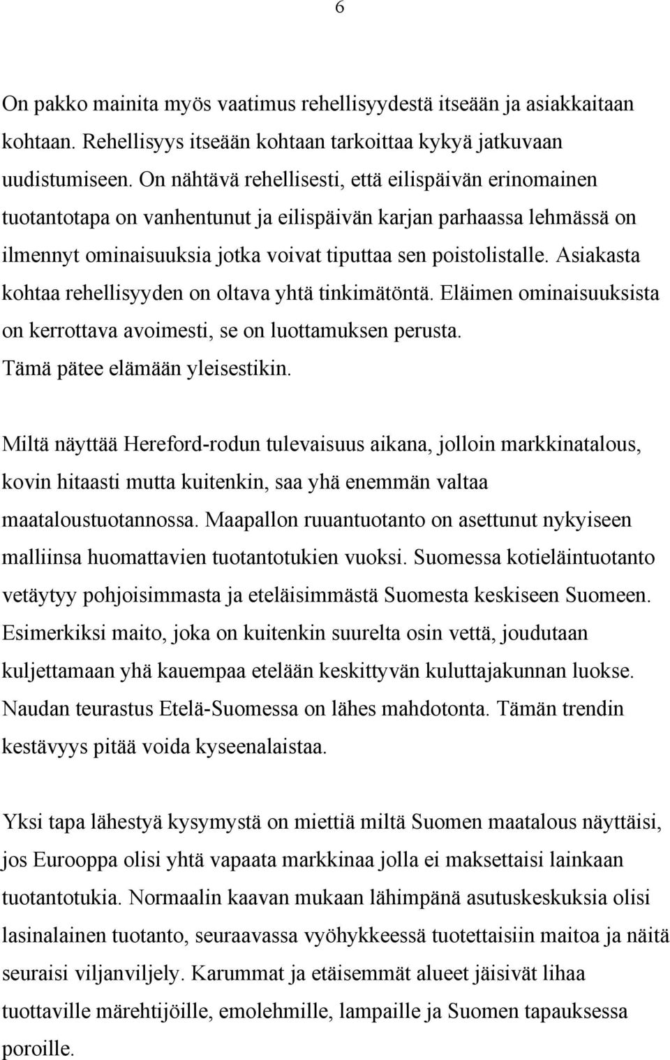 Asiakasta kohtaa rehellisyyden on oltava yhtä tinkimätöntä. Eläimen ominaisuuksista on kerrottava avoimesti, se on luottamuksen perusta. Tämä pätee elämään yleisestikin.