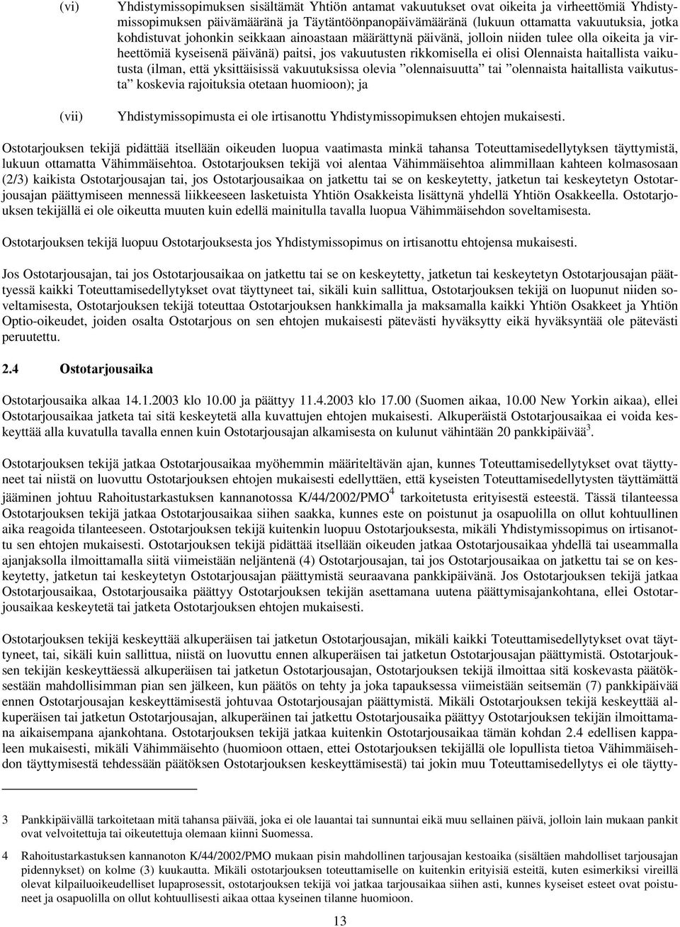 vaikutusta (ilman, että yksittäisissä vakuutuksissa olevia olennaisuutta tai olennaista haitallista vaikutusta koskevia rajoituksia otetaan huomioon); ja Yhdistymissopimusta ei ole irtisanottu