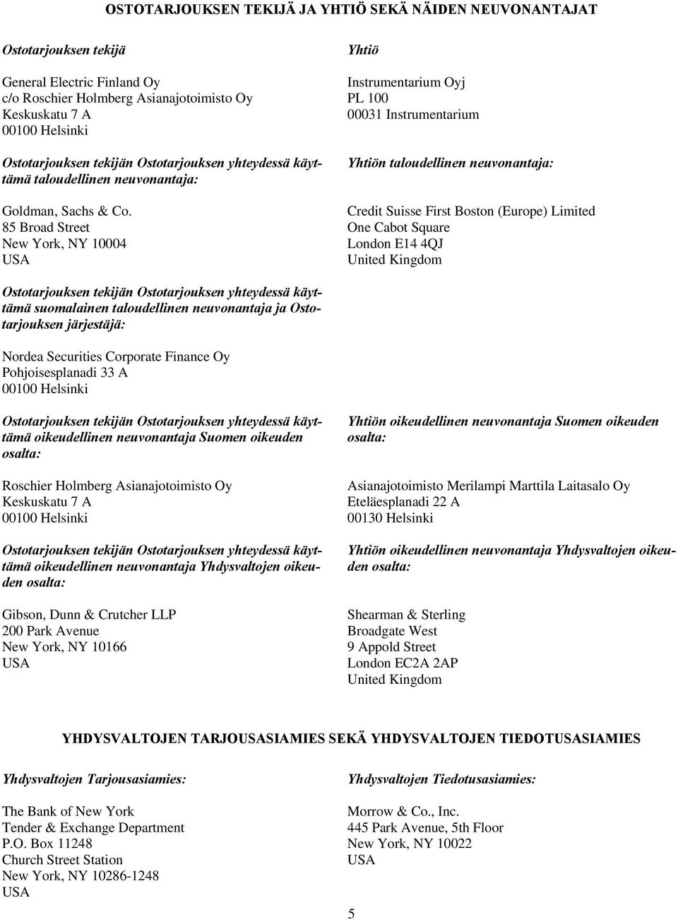 Credit Suisse First Boston (Europe) Limited 85 Broad Street One Cabot Square New York, NY 10004 London E14 4QJ USA United Kingdom Ostotarjouksen tekijän Ostotarjouksen yhteydessä käyttämä suomalainen
