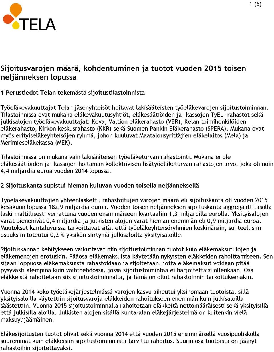 Tilastoinnissa ovat mukana eläkevakuutusyhtiöt, eläkesäätiöiden ja kassojen TyEL -rahastot sekä julkisalojen työeläkevakuuttajat: Keva, Valtion eläkerahasto (VER), Kelan toimihenkilöiden