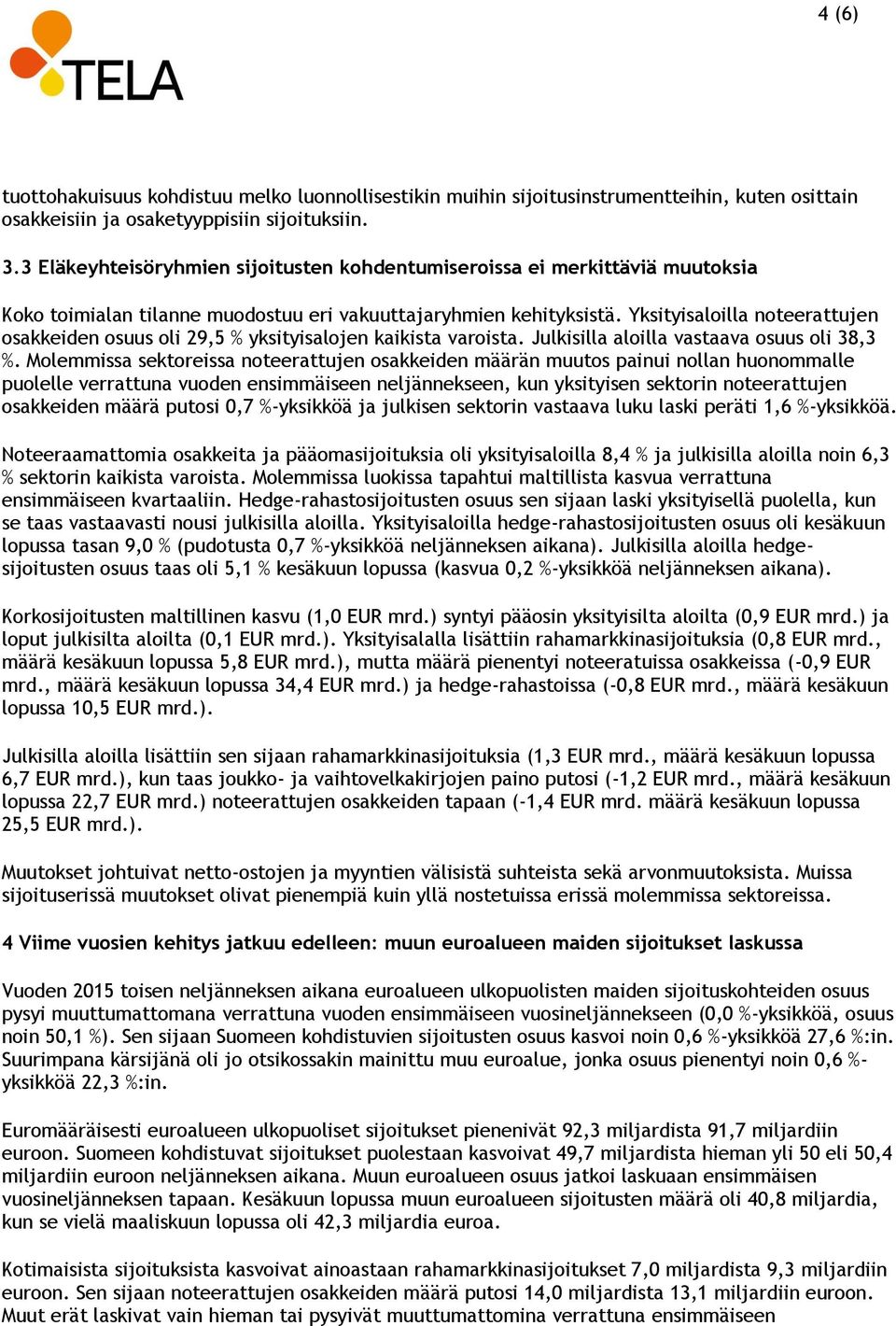 Yksityisaloilla noteerattujen osakkeiden osuus oli 29,5 % yksityisalojen kaikista varoista. Julkisilla aloilla vastaava osuus oli 38,3 %.