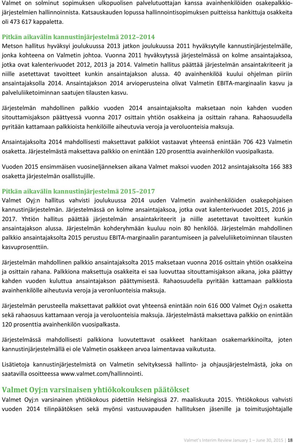 Pitkän aikavälin kannustinjärjestelmä 2012 2014 Metson hallitus hyväksyi joulukuussa 2013 jatkon joulukuussa 2011 hyväksytylle kannustinjärjestelmälle, jonka kohteena on Valmetin johtoa.