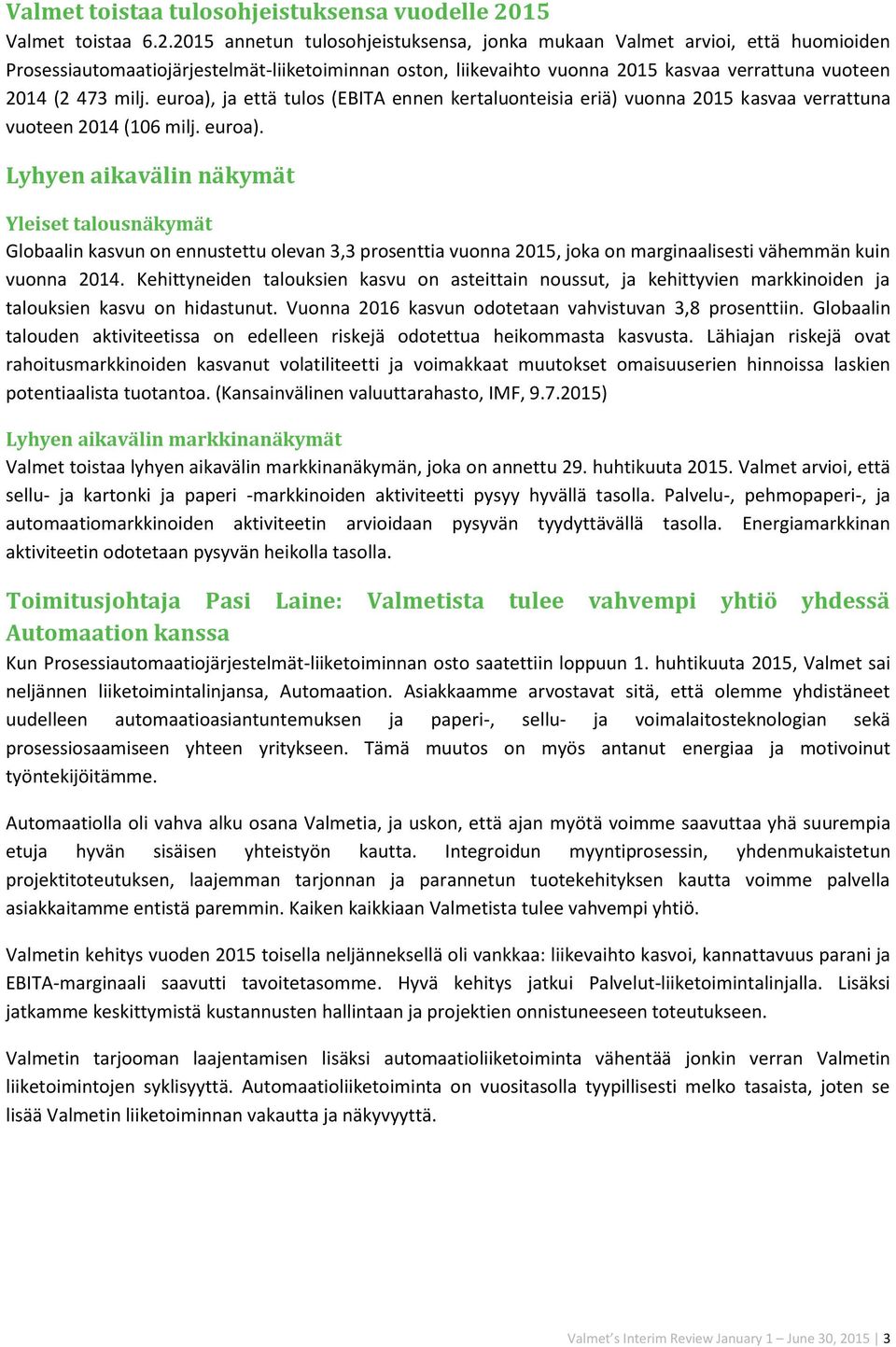 2015 annetun tulosohjeistuksensa, jonka mukaan Valmet arvioi, että huomioiden Prosessiautomaatiojärjestelmät-liiketoiminnan oston, liikevaihto vuonna 2015 kasvaa verrattuna vuoteen 2014 (2 473 milj.