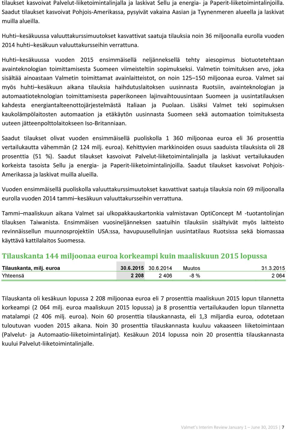 Huhti kesäkuussa valuuttakurssimuutokset kasvattivat saatuja tilauksia noin 36 miljoonalla eurolla vuoden 2014 huhti kesäkuun valuuttakursseihin verrattuna.