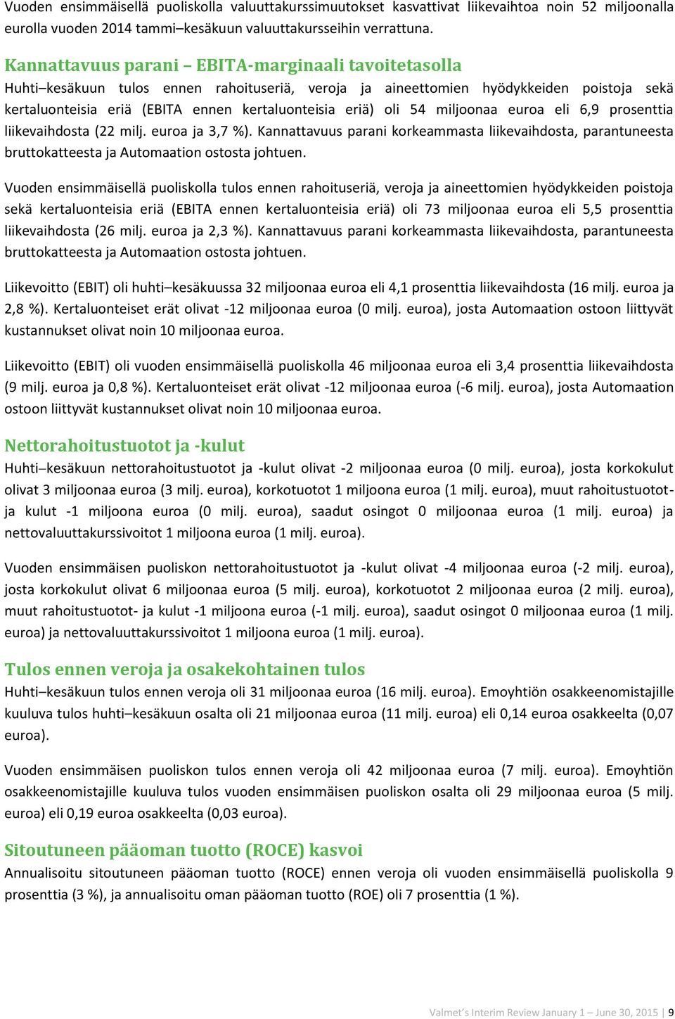 oli 54 miljoonaa euroa eli 6,9 prosenttia liikevaihdosta (22 milj. euroa ja 3,7 %). Kannattavuus parani korkeammasta liikevaihdosta, parantuneesta bruttokatteesta ja Automaation ostosta johtuen.