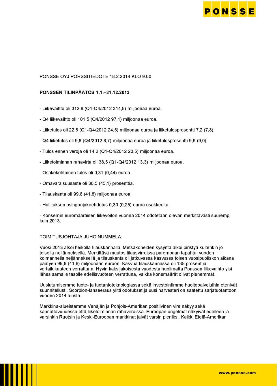 - Tulos ennen veroja oli 14,2 (Q1-Q4/2012 20,5) miljoonaa euroa. - Liiketoiminnan rahavirta oli 38,5 (Q1-Q4/2012 13,3) miljoonaa euroa. - Osakekohtainen tulos oli 0,31 (0,44) euroa.