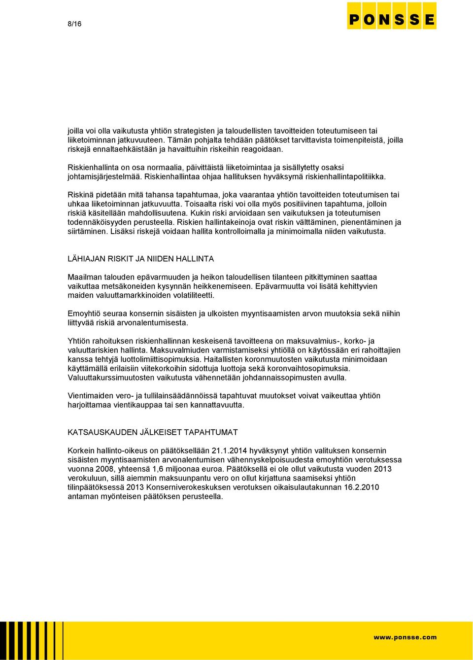 Riskienhallinta on osa normaalia, päivittäistä liiketoimintaa ja sisällytetty osaksi johtamisjärjestelmää. Riskienhallintaa ohjaa hallituksen hyväksymä riskienhallintapolitiikka.