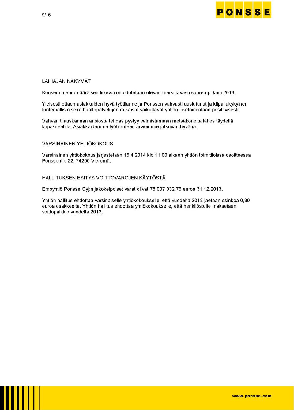 Vahvan tilauskannan ansiosta tehdas pystyy valmistamaan metsäkoneita lähes täydellä kapasiteetilla. Asiakkaidemme työtilanteen arvioimme jatkuvan hyvänä.