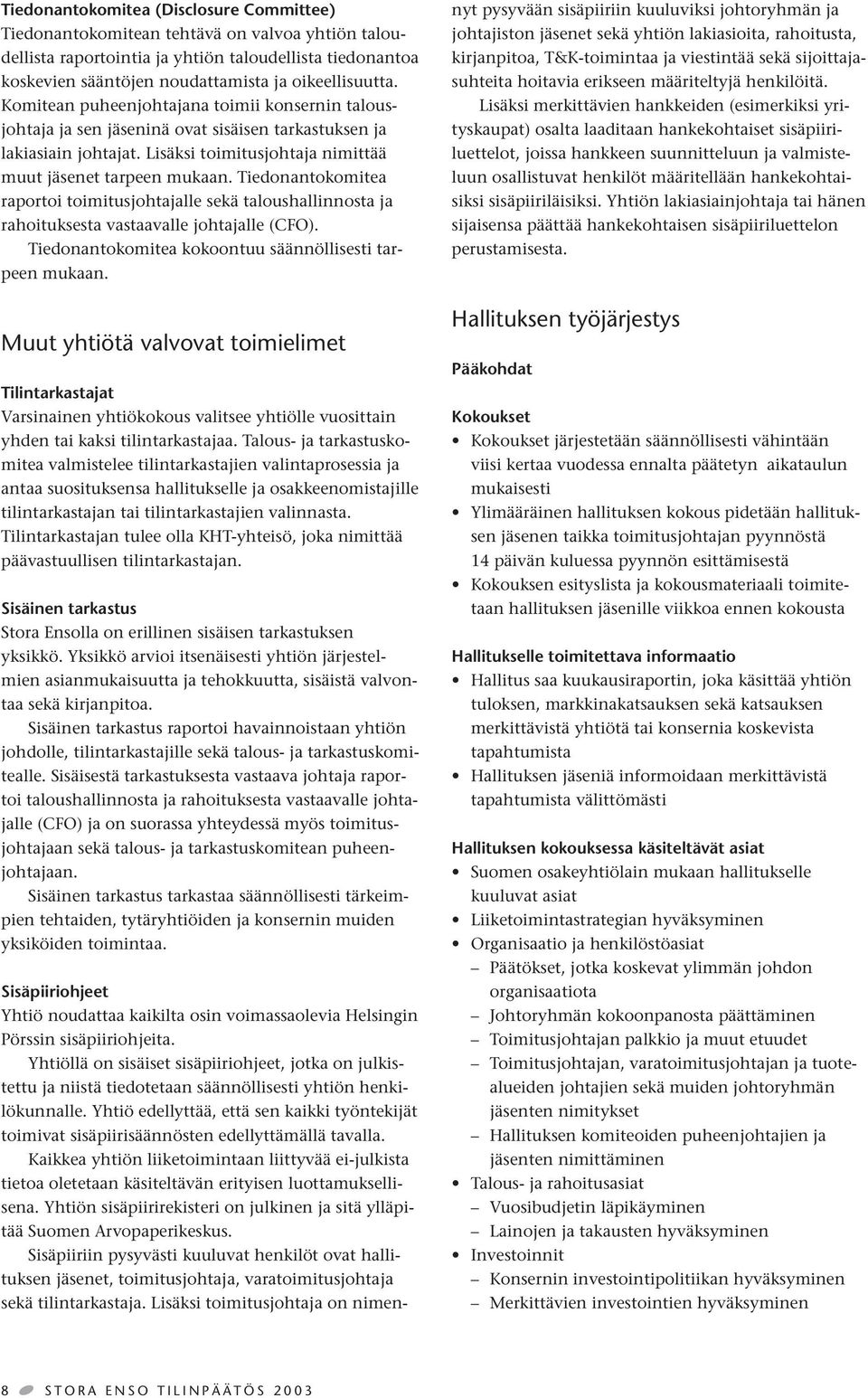 Tiedonantokomitea raportoi toimitusjohtajalle sekä taloushallinnosta ja rahoituksesta vastaavalle johtajalle (CFO). Tiedonantokomitea kokoontuu säännöllisesti tarpeen mukaan.