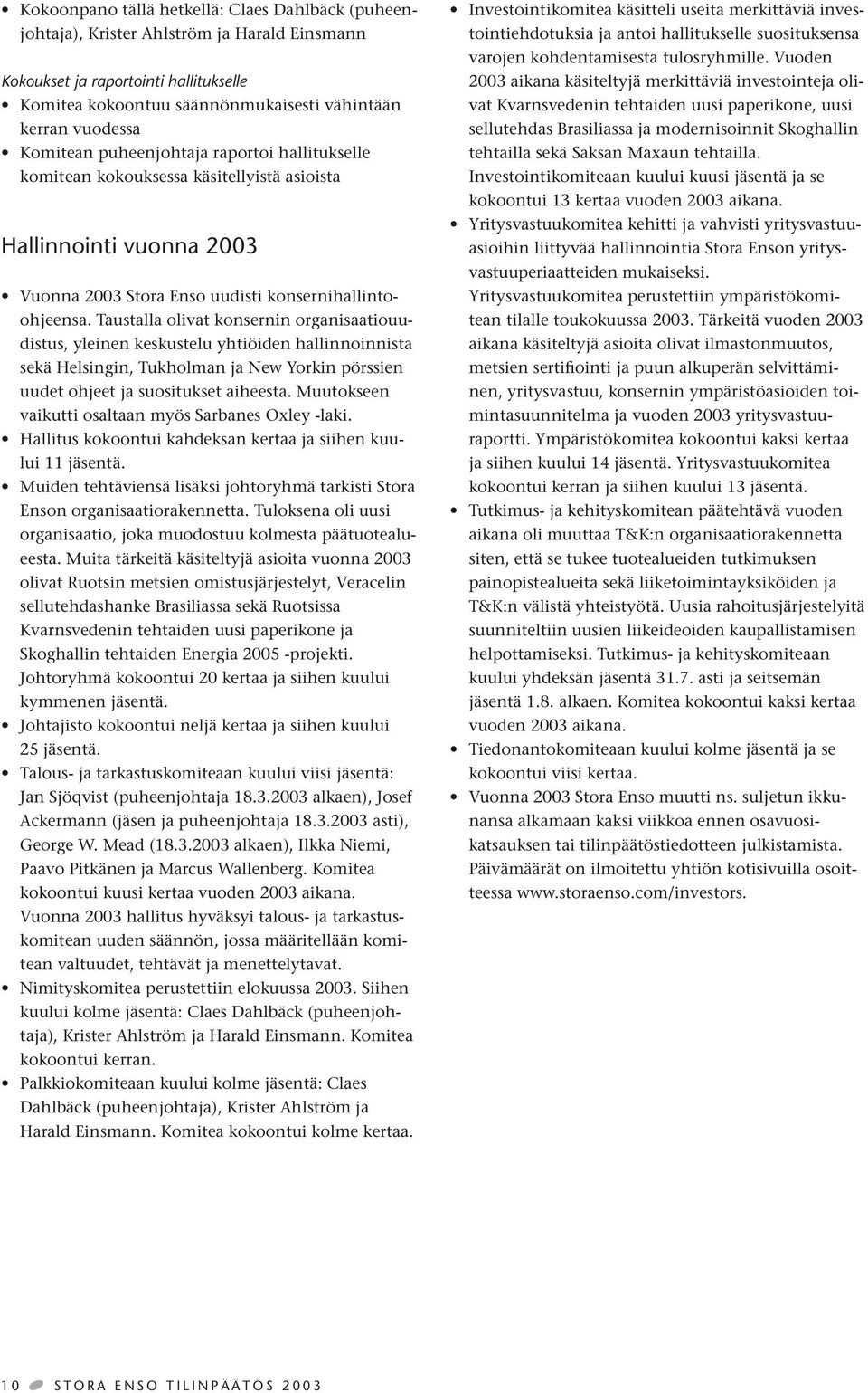 Taustalla olivat konsernin organisaatiouudistus, yleinen keskustelu yhtiöiden hallinnoinnista sekä Helsingin, Tukholman ja New Yorkin pörssien uudet ohjeet ja suositukset aiheesta.