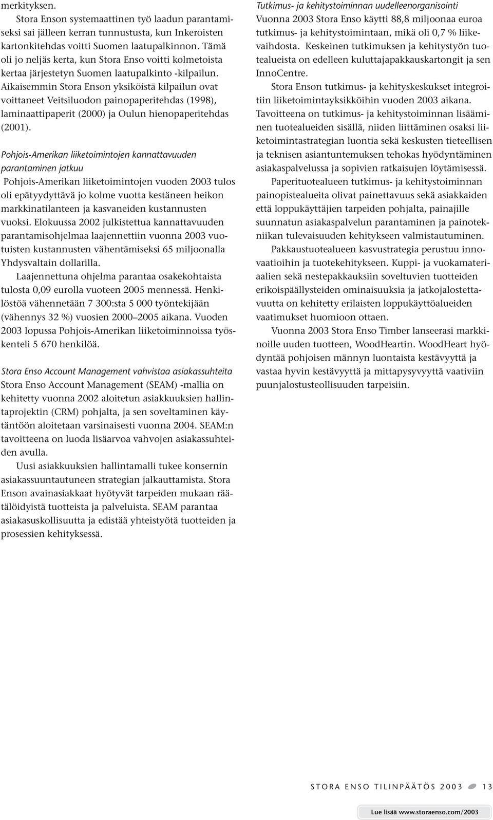 Aikaisemmin Stora Enson yksiköistä kilpailun ovat voittaneet Veitsiluodon painopaperitehdas (1998), laminaattipaperit (2000) ja Oulun hienopaperitehdas (2001).