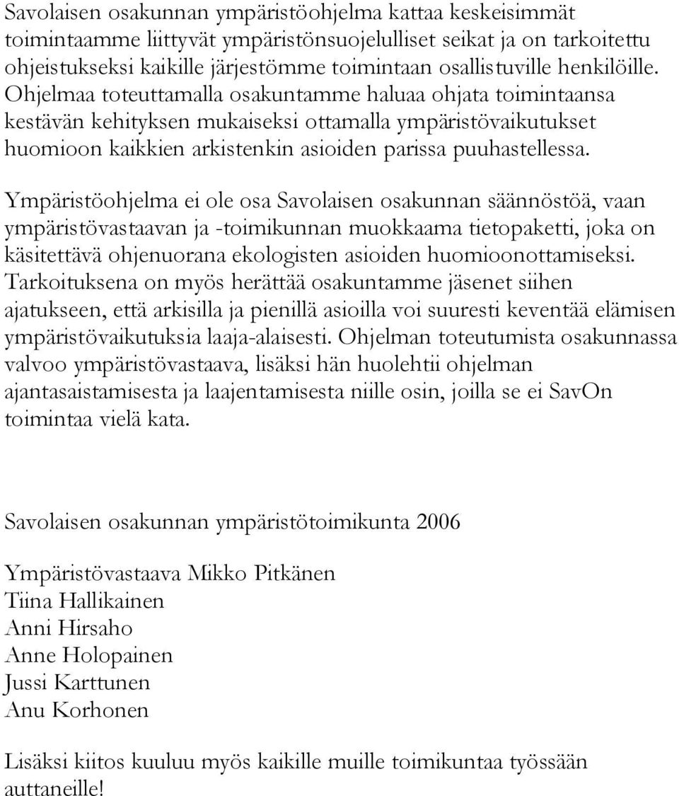 Ympäristöohjelma ei ole osa Savolaisen osakunnan säännöstöä, vaan ympäristövastaavan ja toimikunnan muokkaama tietopaketti, joka on käsitettävä ohjenuorana ekologisten asioiden huomioonottamiseksi.