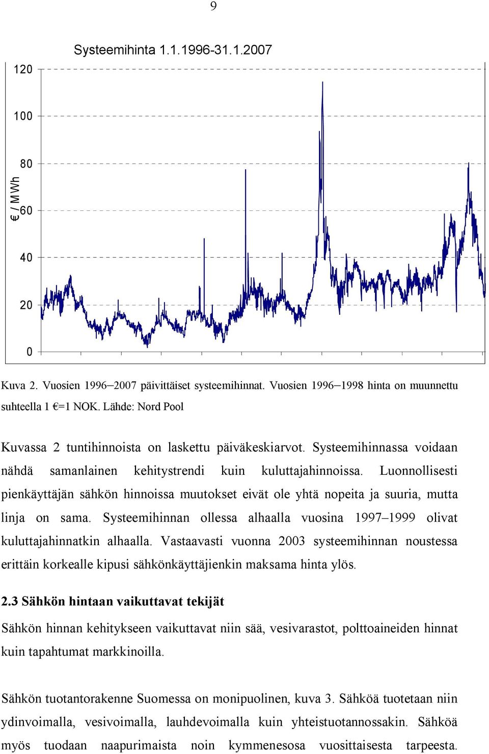 Luonnollisesti pienkäyttäjän sähkön hinnoissa muutokset eivät ole yhtä nopeita ja suuria, mutta linja on sama. Systeemihinnan ollessa alhaalla vuosina 1997 1999 olivat kuluttajahinnatkin alhaalla.