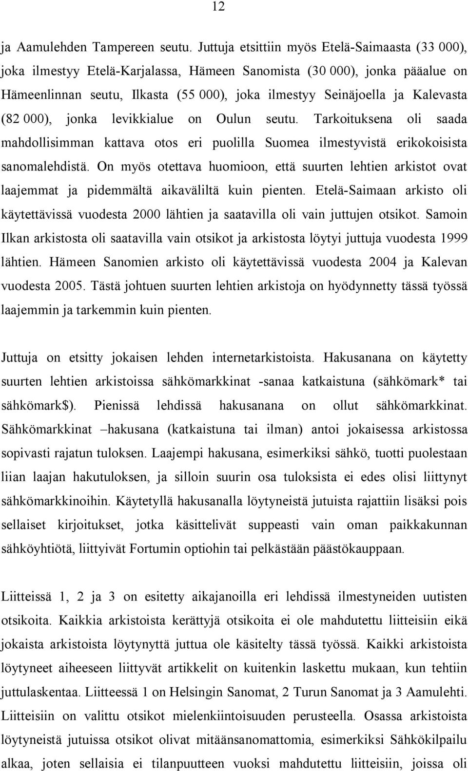 Kalevasta (82 000), jonka levikkialue on Oulun seutu. Tarkoituksena oli saada mahdollisimman kattava otos eri puolilla Suomea ilmestyvistä erikokoisista sanomalehdistä.