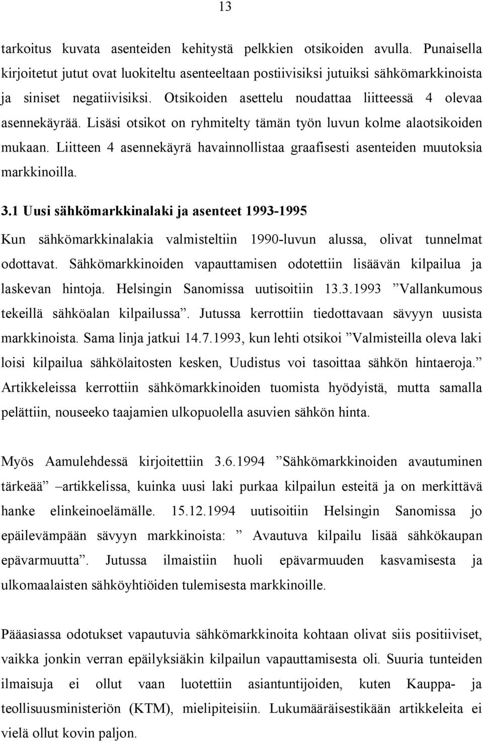 Liitteen 4 asennekäyrä havainnollistaa graafisesti asenteiden muutoksia markkinoilla. 3.