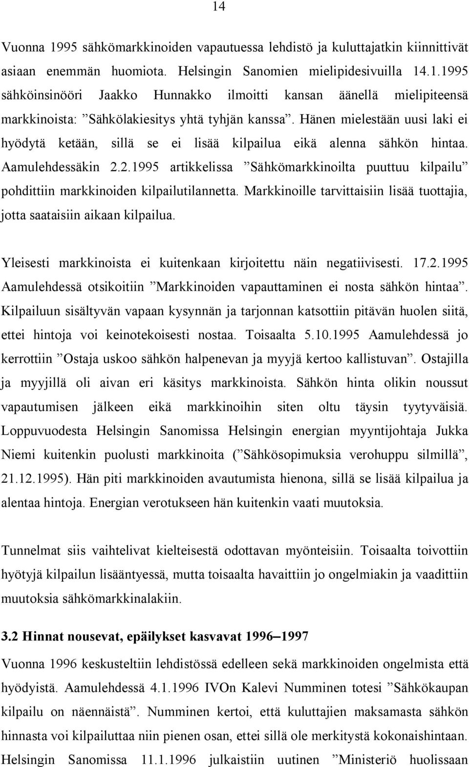 2.1995 artikkelissa Sähkömarkkinoilta puuttuu kilpailu pohdittiin markkinoiden kilpailutilannetta. Markkinoille tarvittaisiin lisää tuottajia, jotta saataisiin aikaan kilpailua.