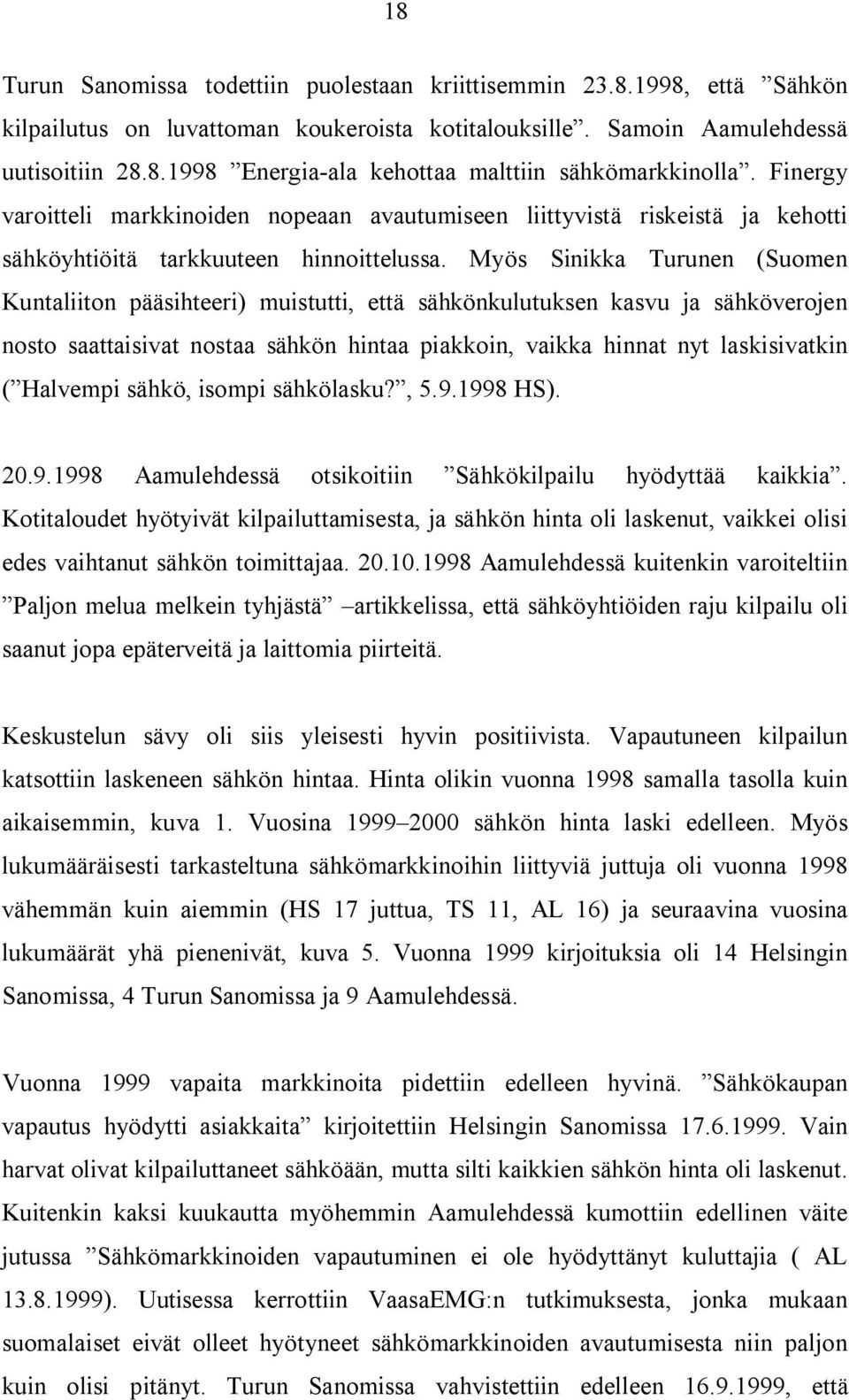 Myös Sinikka Turunen (Suomen Kuntaliiton pääsihteeri) muistutti, että sähkönkulutuksen kasvu ja sähköverojen nosto saattaisivat nostaa sähkön hintaa piakkoin, vaikka hinnat nyt laskisivatkin (