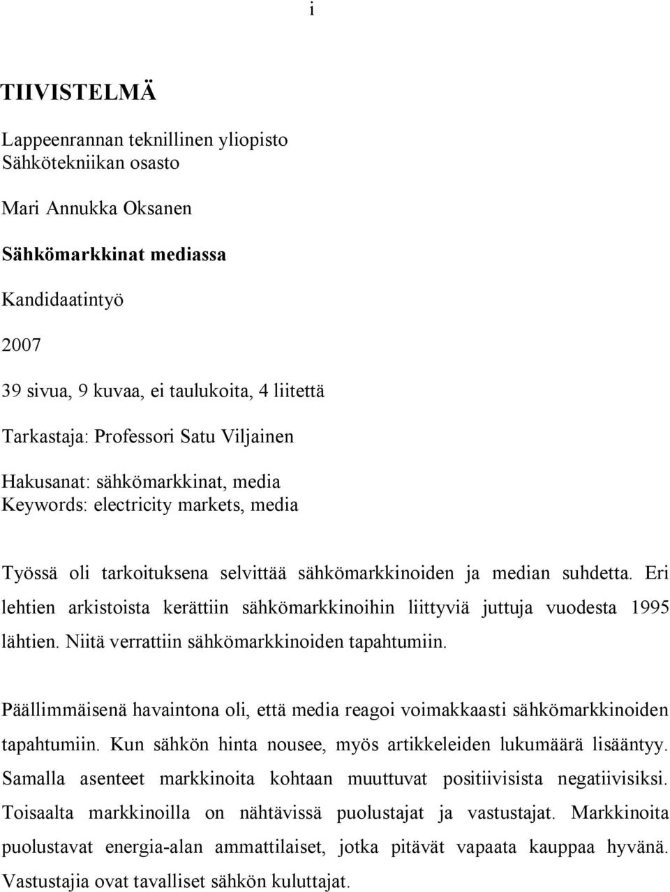 Eri lehtien arkistoista kerättiin sähkömarkkinoihin liittyviä juttuja vuodesta 1995 lähtien. Niitä verrattiin sähkömarkkinoiden tapahtumiin.