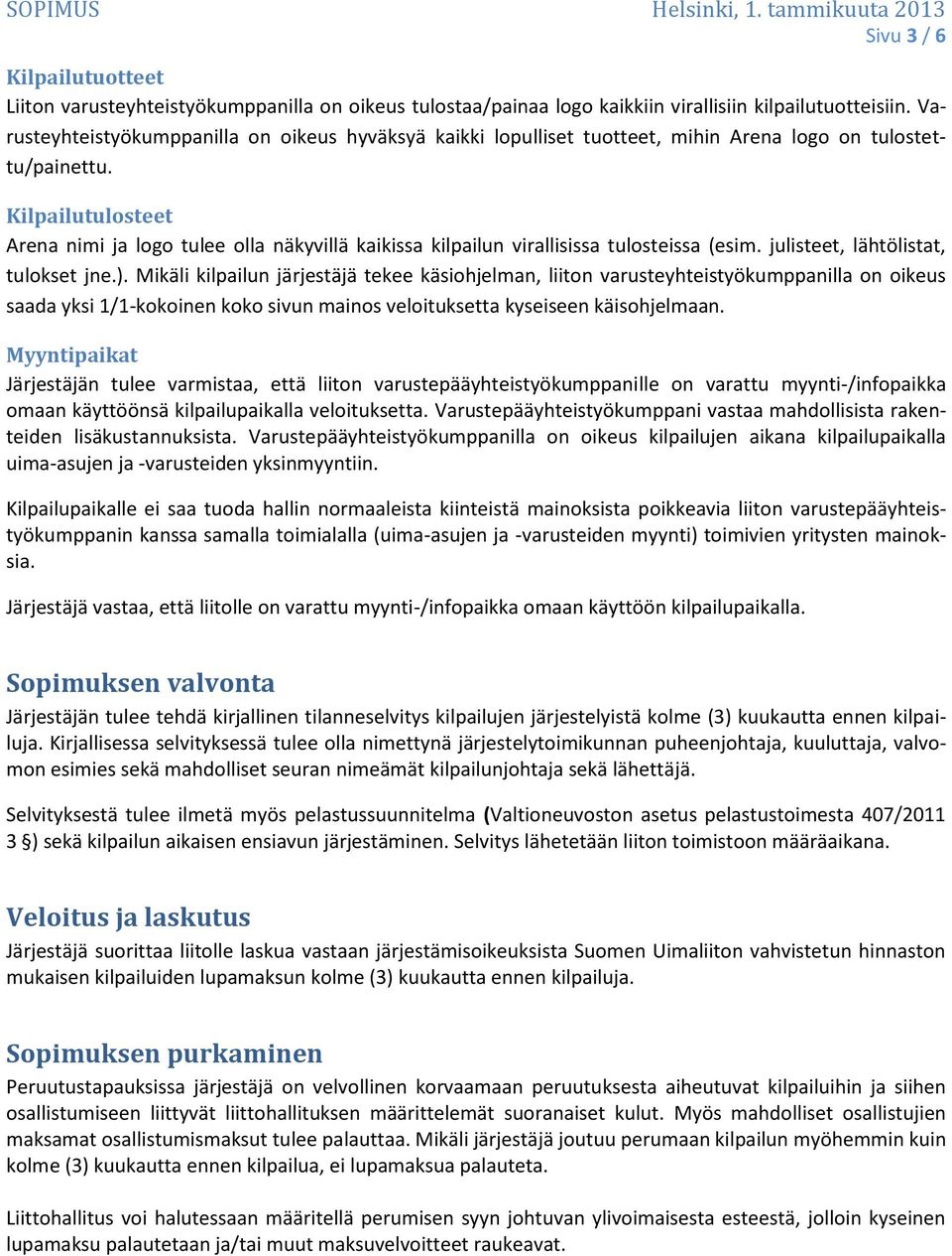 Kilpailutulosteet Arena nimi ja logo tulee olla näkyvillä kaikissa kilpailun virallisissa tulosteissa (esim. julisteet, lähtölistat, tulokset jne.).