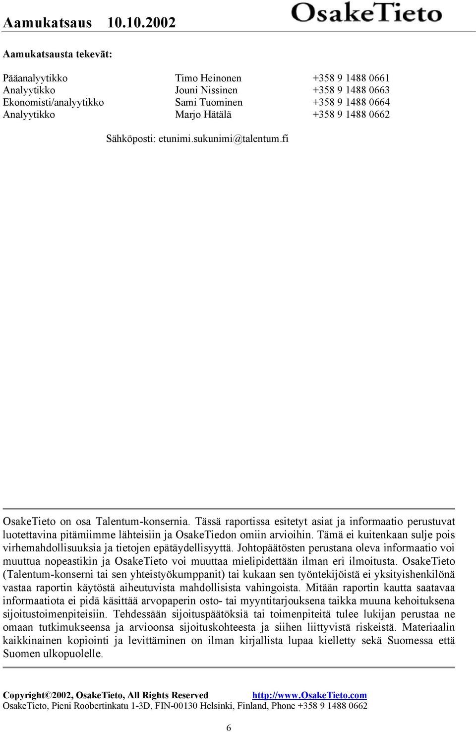 Tässä raportissa esitetyt asiat ja informaatio perustuvat luotettavina pitämiimme lähteisiin ja OsakeTiedon omiin arvioihin.