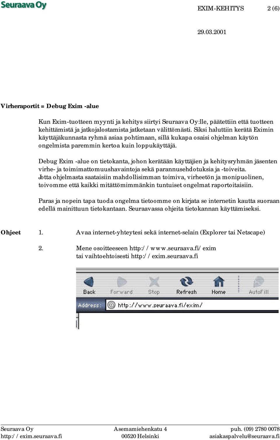 Debug Exim -alue on tietokanta, johon kerätään käyttäjien ja kehitysryhmän jäsenten virhe- ja toimimattomuushavaintoja sekä parannusehdotuksia ja -toiveita.