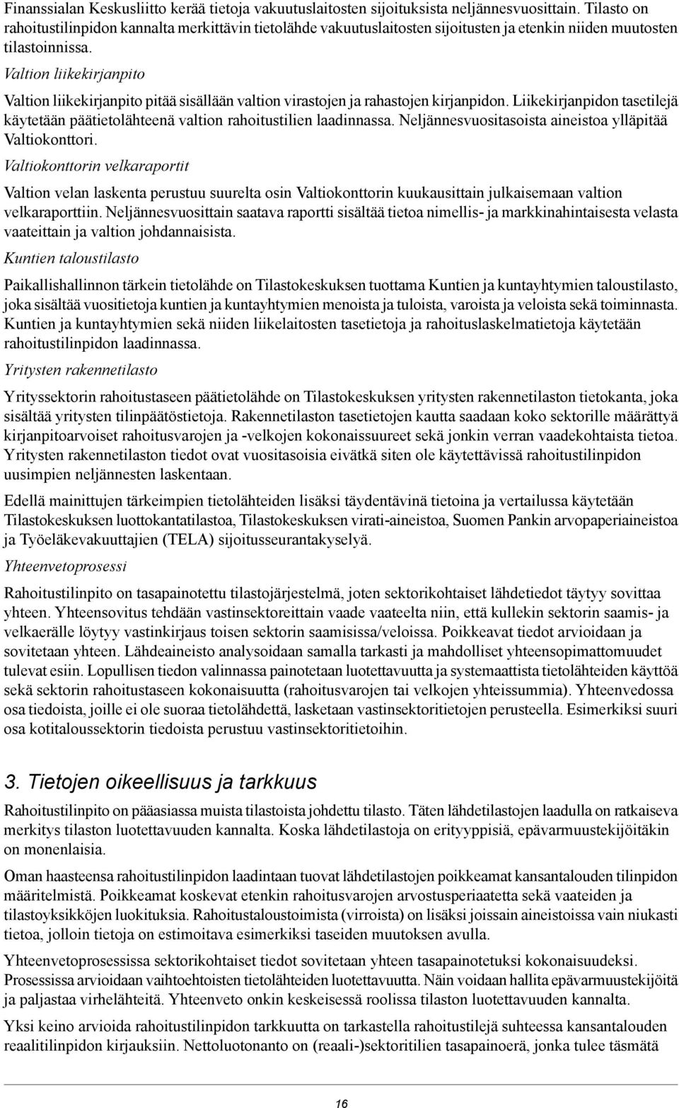 Valtion liikekirjanpito Valtion liikekirjanpito pitää sisällään valtion virastojen ja rahastojen kirjanpidon. Liikekirjanpidon tasetilejä käytetään päätietolähteenä valtion rahoitustilien laadinnassa.