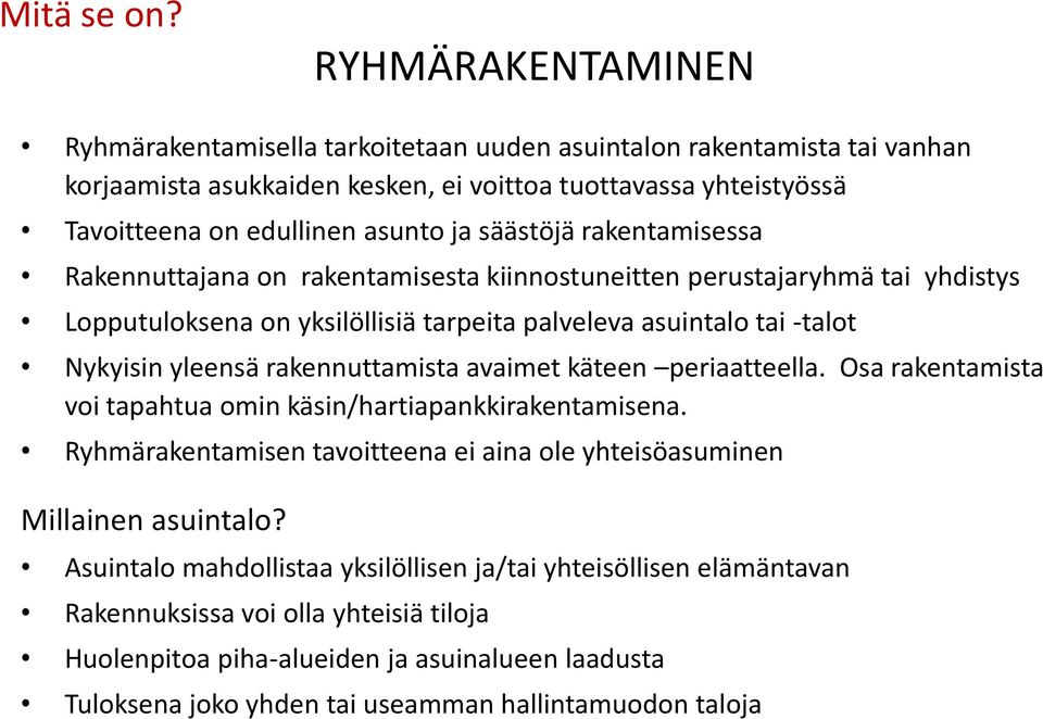 säästöjä rakentamisessa Rakennuttajana on rakentamisesta kiinnostuneitten perustajaryhmä tai yhdistys Lopputuloksena on yksilöllisiä tarpeita palveleva asuintalo tai -talot Nykyisin yleensä