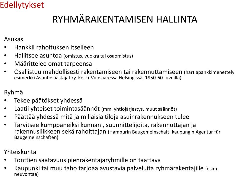 yhtiöjärjestys, muut säännöt) Päättää yhdessä mitä ja millaisia tiloja asuinrakennukseen tulee Tarvitsee kumppaneiksi kunnan, suunnittelijoita, rakennuttajan ja rakennusliikkeen sekä rahoittajan