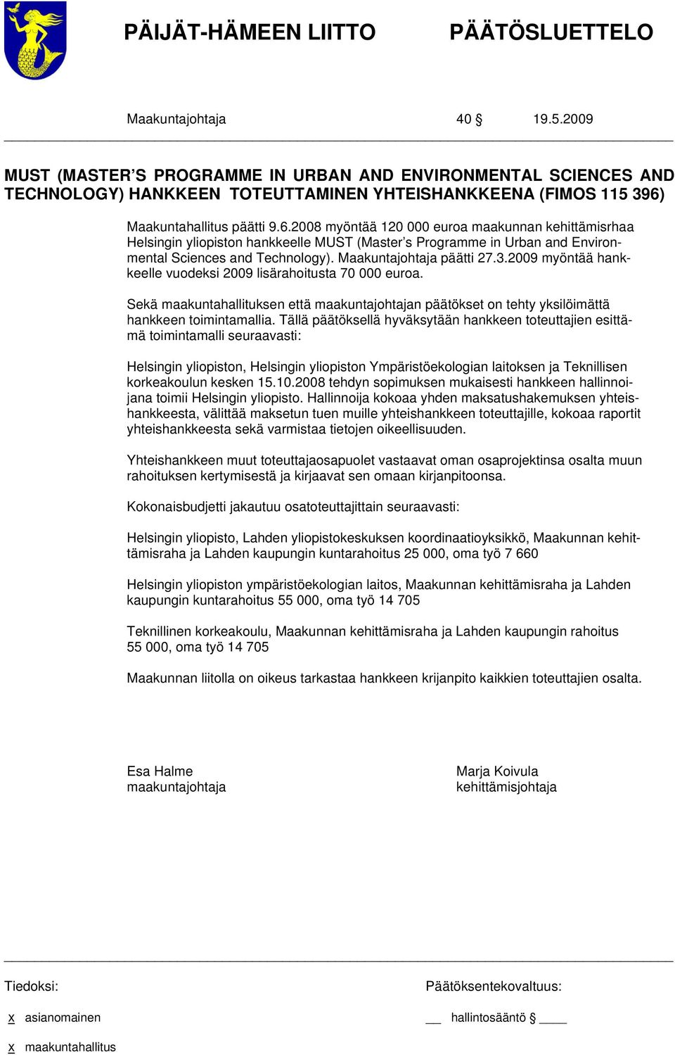 Maakuntajohtaja päätti 27.3.2009 myöntää hankkeelle vuodeksi 2009 lisärahoitusta 70 000 euroa. Sekä maakuntahallituksen että n päätökset on tehty yksilöimättä hankkeen toimintamallia.