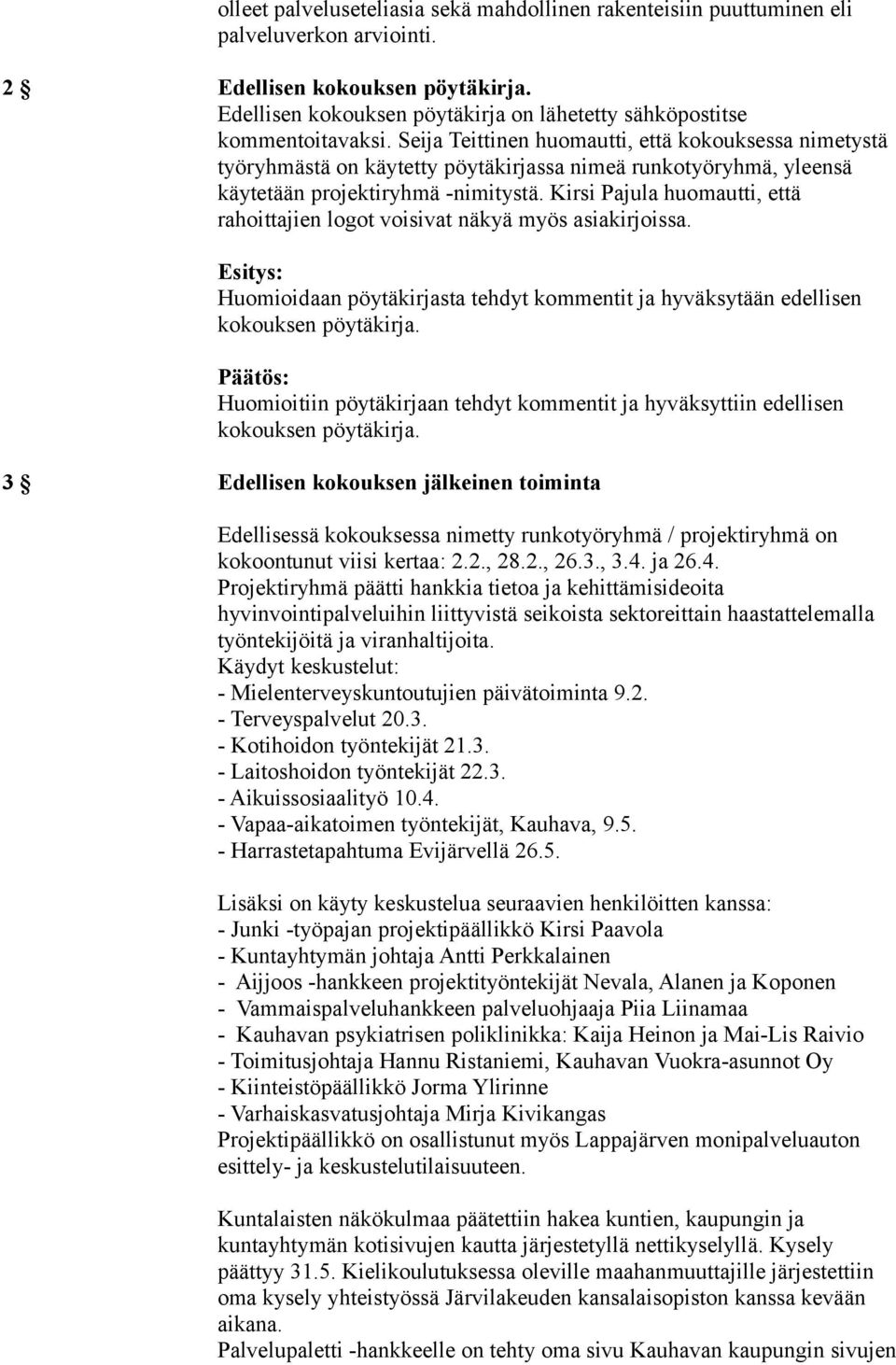 Seija Teittinen huomautti, että kokouksessa nimetystä työryhmästä on käytetty pöytäkirjassa nimeä runkotyöryhmä, yleensä käytetään projektiryhmä -nimitystä.