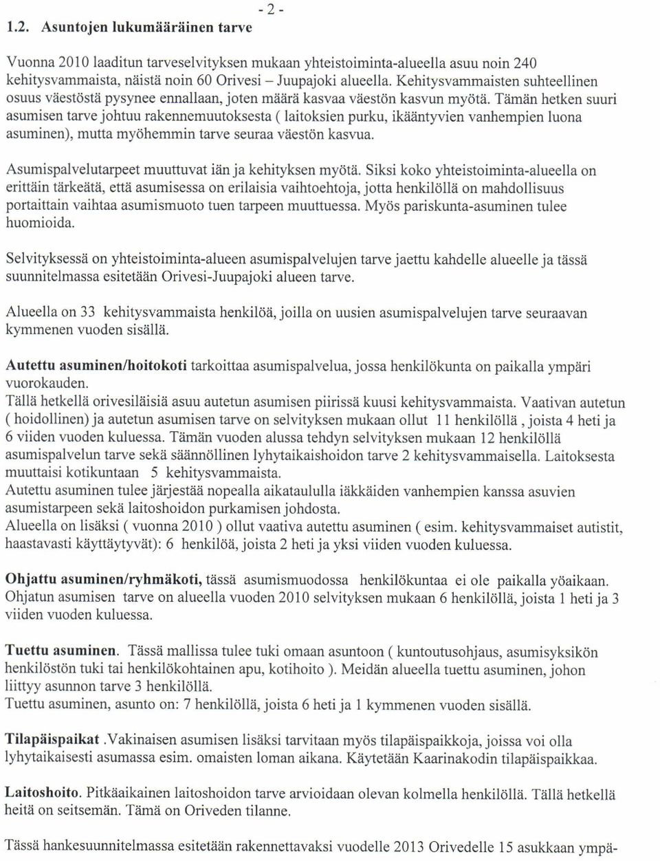 Tiimiin hetken suuri asumisen tarve johtuu rakennemuutoksesta ( laitoksien purku, ikiiiintyvien vanhempien luona asuminen), mutta mydhemmin tarve seuraa viiestdn kasvua.