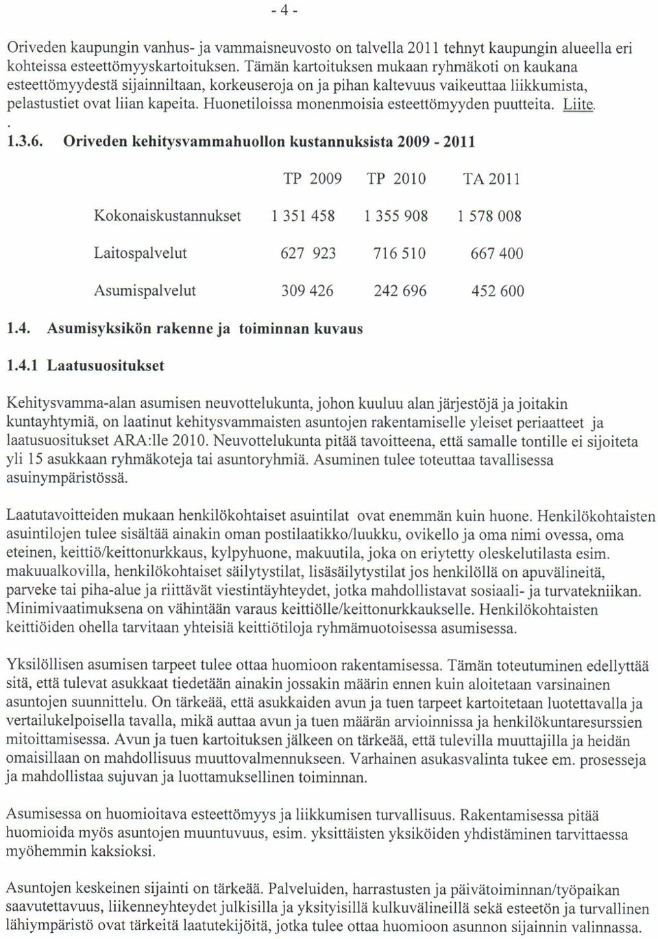 Huonetiloissa monenmoisia esteettdmyyden puutteita. Liite 1,3.6.