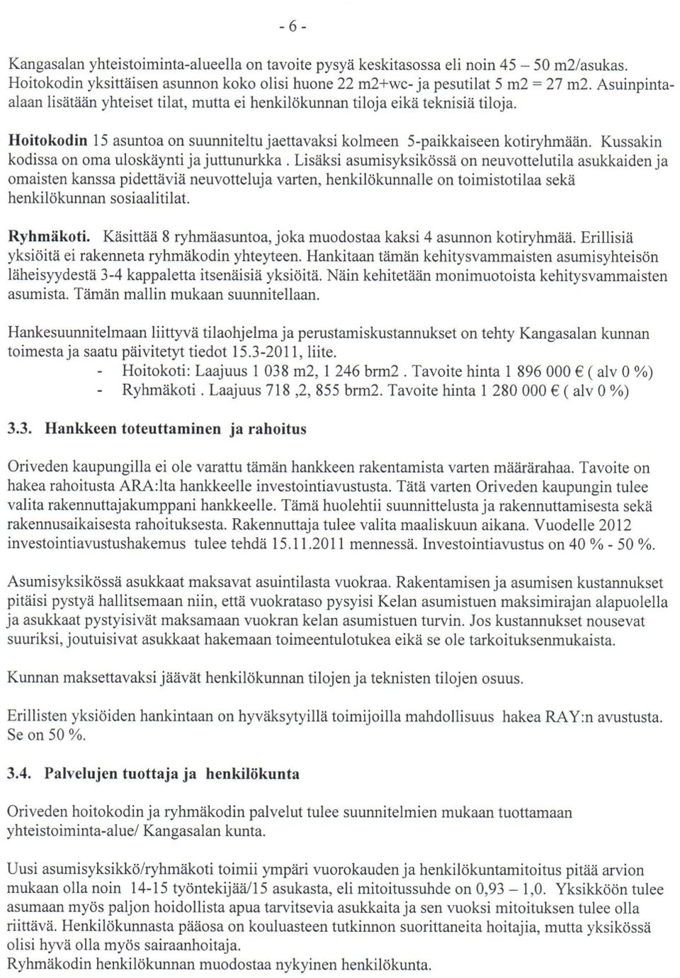 Kussakin kodissa on oma uloskiiynti ja juttunurkka.