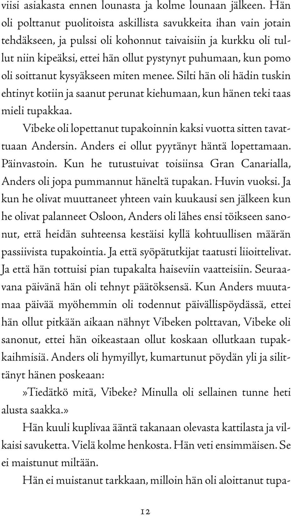 soittanut kysyäkseen miten menee. Silti hän oli hädin tuskin ehtinyt kotiin ja saanut perunat kiehumaan, kun hänen teki taas mieli tupakkaa.