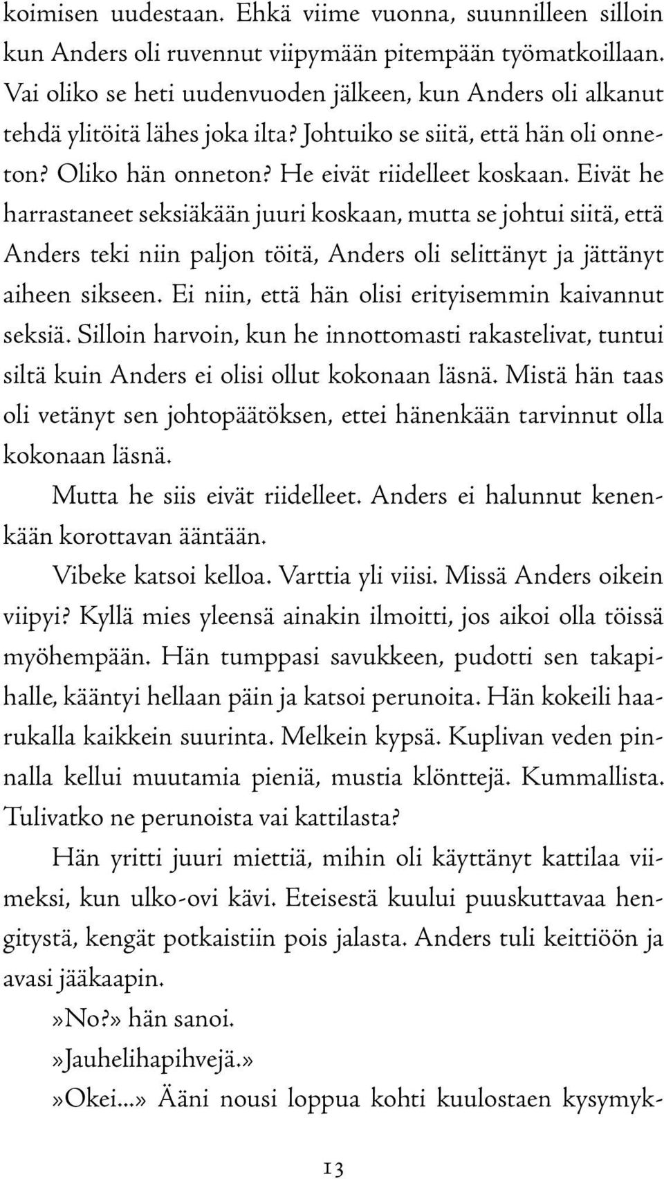 Eivät he harrastaneet seksiäkään juuri koskaan, mutta se johtui siitä, että Anders teki niin paljon töitä, Anders oli selittänyt ja jättänyt aiheen sikseen.